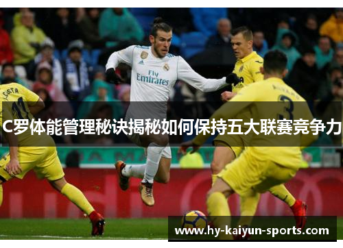 C罗体能管理秘诀揭秘如何保持五大联赛竞争力