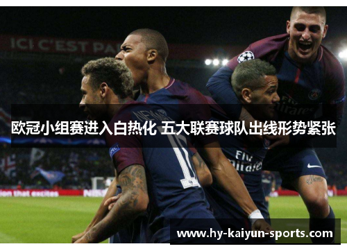 欧冠小组赛进入白热化 五大联赛球队出线形势紧张 欧冠小组赛进入白热化 五大联赛球队出线形势紧张